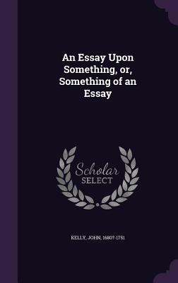 Vorderes Coverbild An Essay Upon Something, or, Something of an Essay