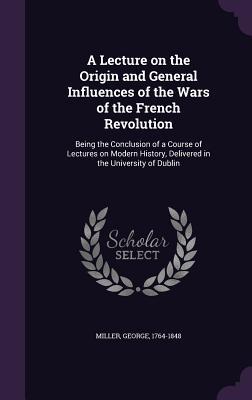 Vorderes Coverbild A Lecture on the Origin and General Influences of the Wars of the French Revolution