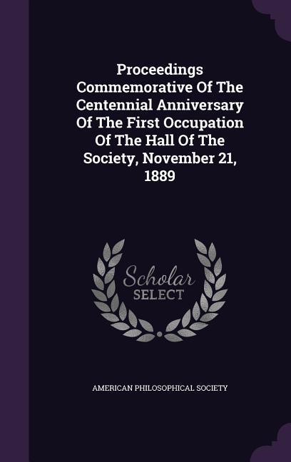 Vorderes Coverbild Proceedings Commemorative Of The Centennial Anniversary Of The First Occupation Of The Hall Of The Society, November 21, 1889