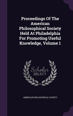 Vorderes Coverbild Proceedings of the American Philosophical Society Held at Philadelphia for Promoting Useful Knowledge, Volume 1