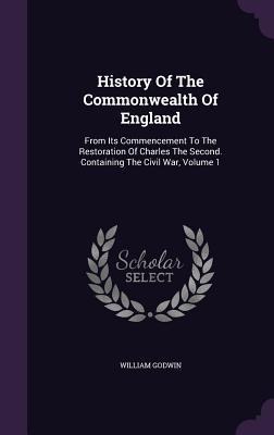 Vorderes Coverbild History of the Commonwealth of England: From Its Commencement to the Restoration of Charles the Second. Containing the Civil War, Volume 1