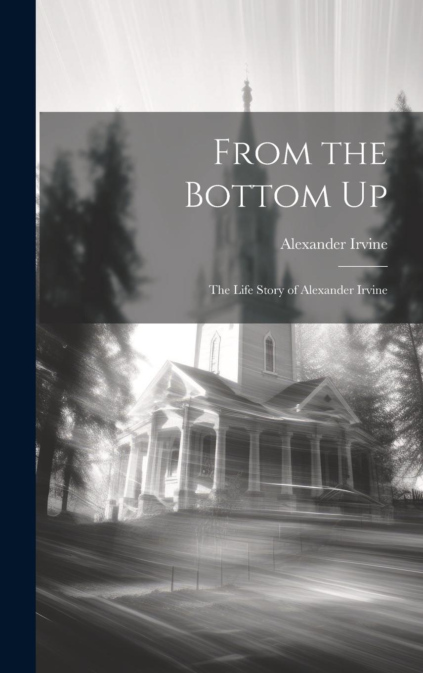 Vorderes Coverbild From the Bottom Up: The Life Story of Alexander Irvine