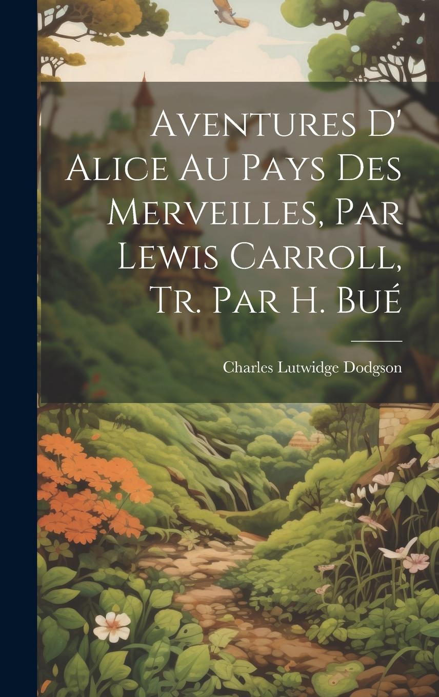 Vorderes Coverbild Aventures D' Alice Au Pays Des Merveilles, Par Lewis Carroll, Tr. Par H. Bué