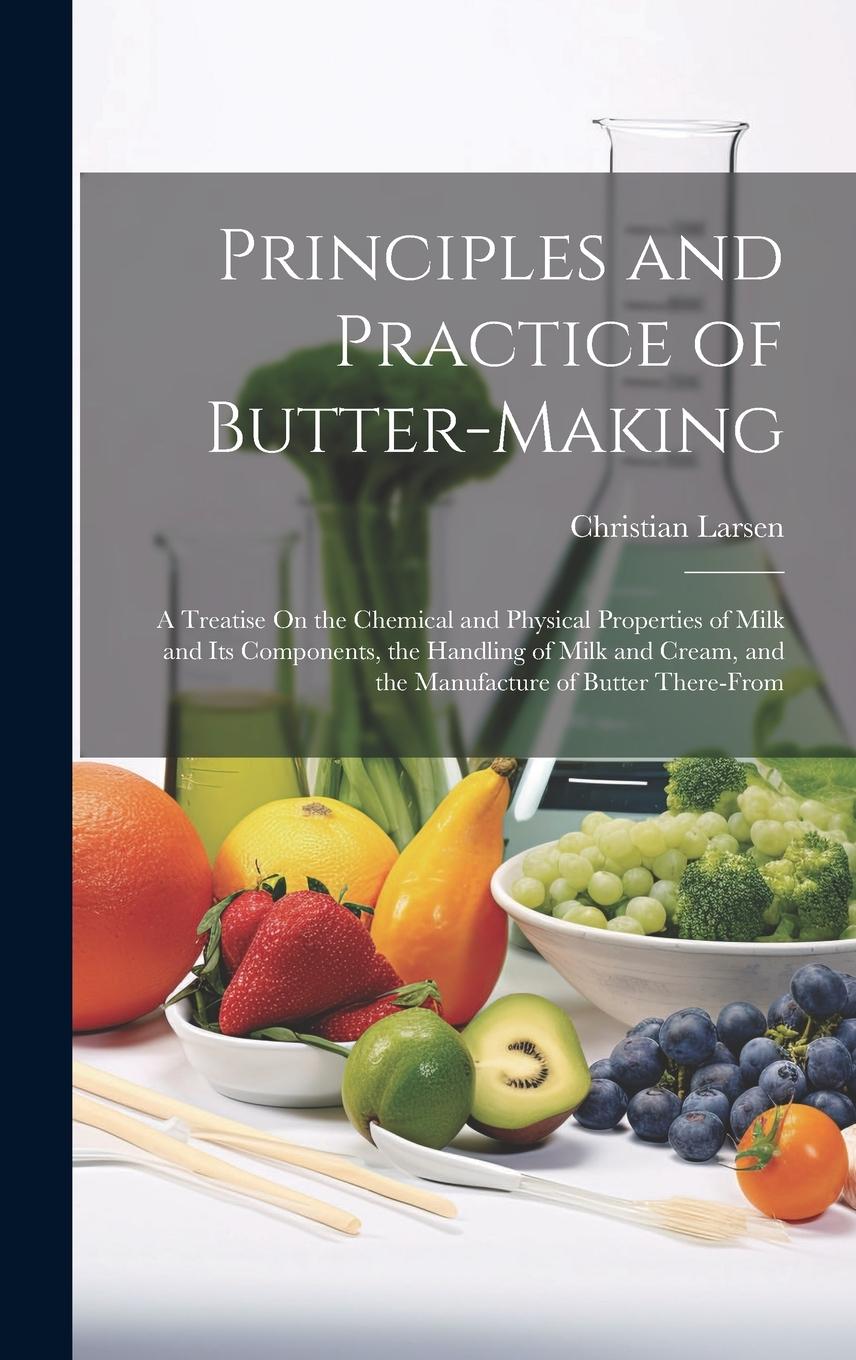 Vorderes Coverbild Principles and Practice of Butter-Making: A Treatise On the Chemical and Physical Properties of Milk and Its Components, the Handling of Milk and Crea