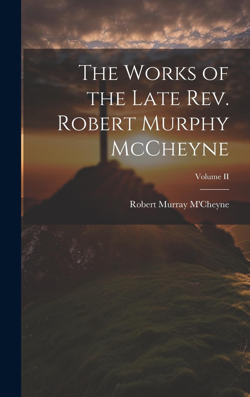 Vorderes Coverbild The Works of the Late Rev. Robert Murphy McCheyne; Volume II