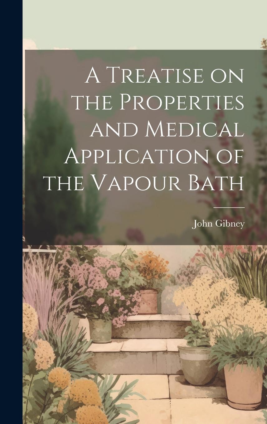 Vorderes Coverbild A Treatise on the Properties and Medical Application of the Vapour Bath