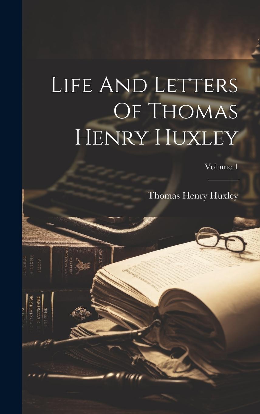 Vorderes Coverbild Life And Letters Of Thomas Henry Huxley; Volume 1