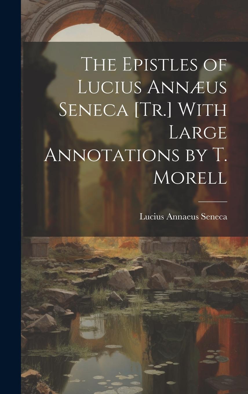 Vorderes Coverbild The Epistles of Lucius Annæus Seneca [Tr.] With Large Annotations by T. Morell