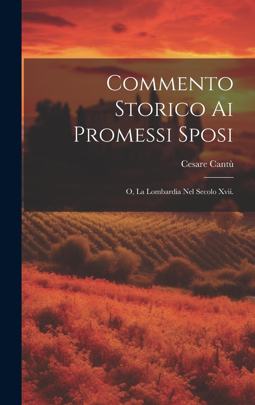 Vorderes Coverbild Commento Storico Ai Promessi Sposi; O, La Lombardia Nel Secolo Xvii.