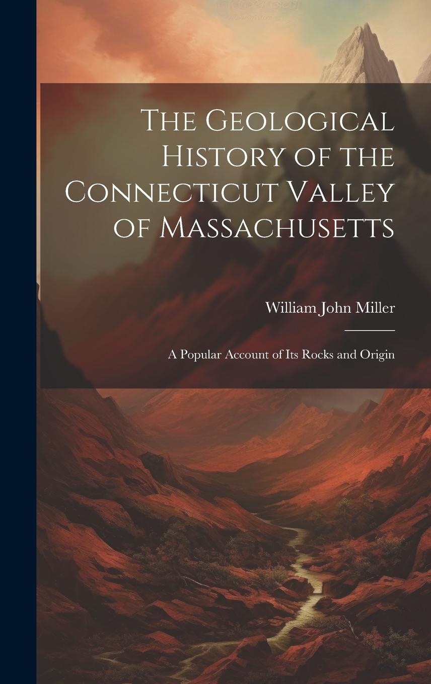 Vorderes Coverbild The Geological History of the Connecticut Valley of Massachusetts: A Popular Account of Its Rocks and Origin