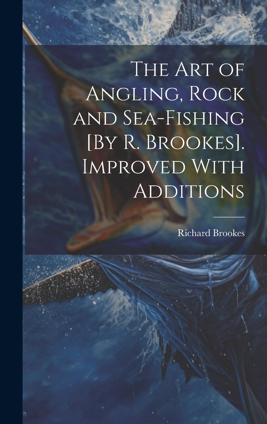 Vorderes Coverbild The Art of Angling, Rock and Sea-Fishing [By R. Brookes]. Improved With Additions