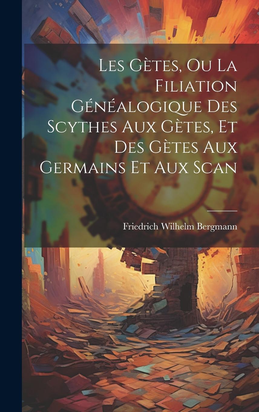 Vorderes Coverbild Les Gètes, ou La Filiation Généalogique des Scythes aux Gètes, et des Gètes aux Germains et aux Scan