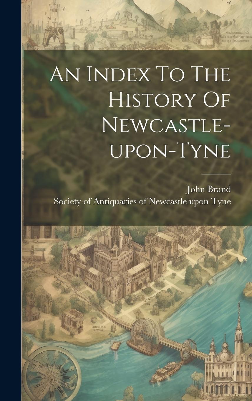 Vorderes Coverbild An Index To The History Of Newcastle-upon-tyne