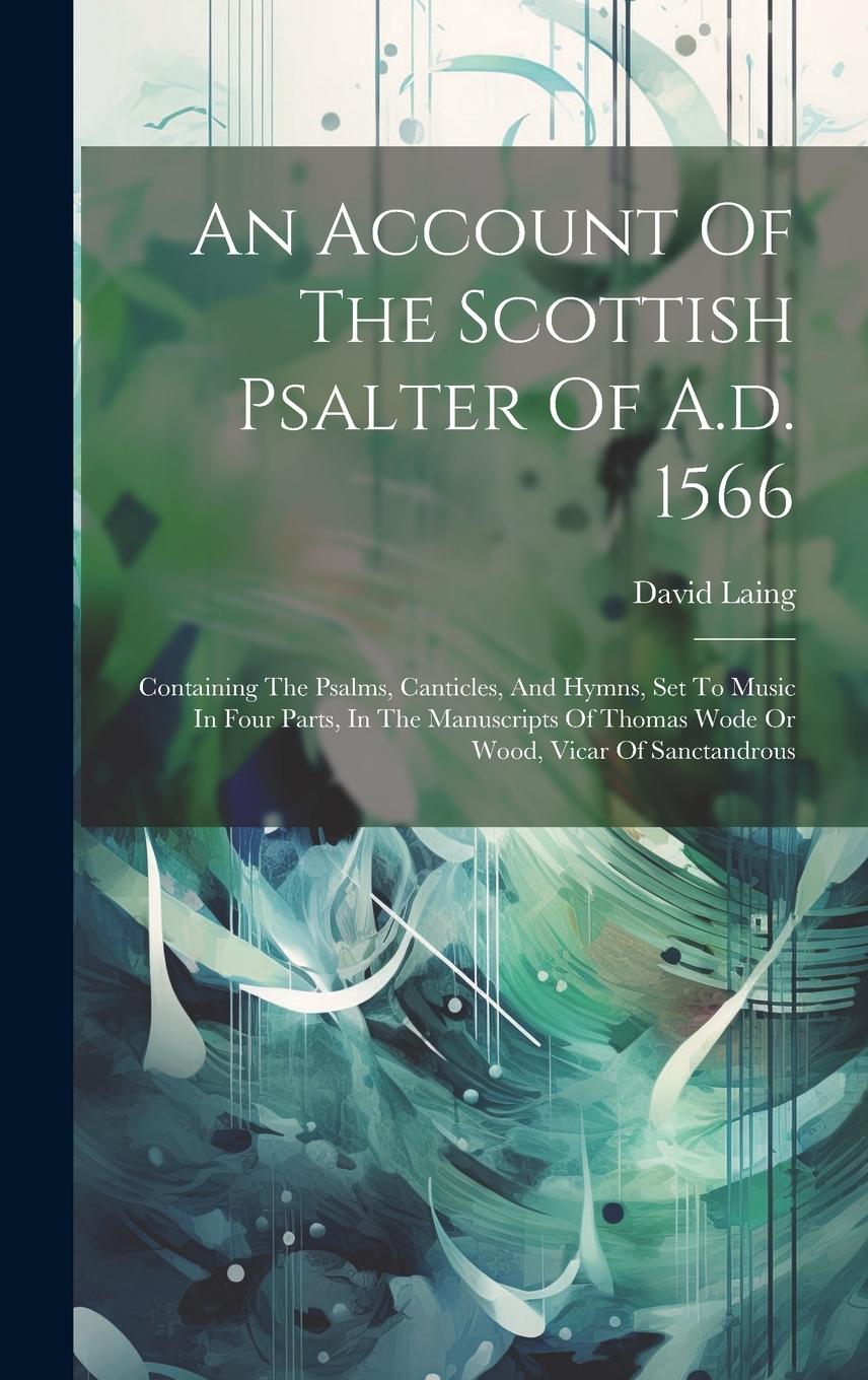 Vorderes Coverbild An Account Of The Scottish Psalter Of A.d. 1566: Containing The Psalms, Canticles, And Hymns, Set To Music In Four Parts, In The Manuscripts Of Thomas