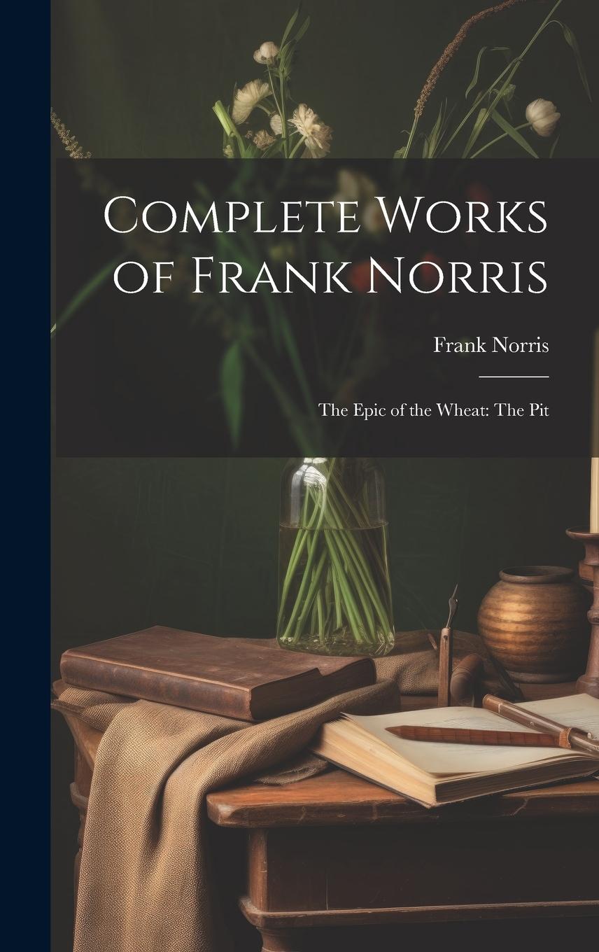 Vorderes Coverbild Complete Works of Frank Norris: The Epic of the Wheat: The Pit