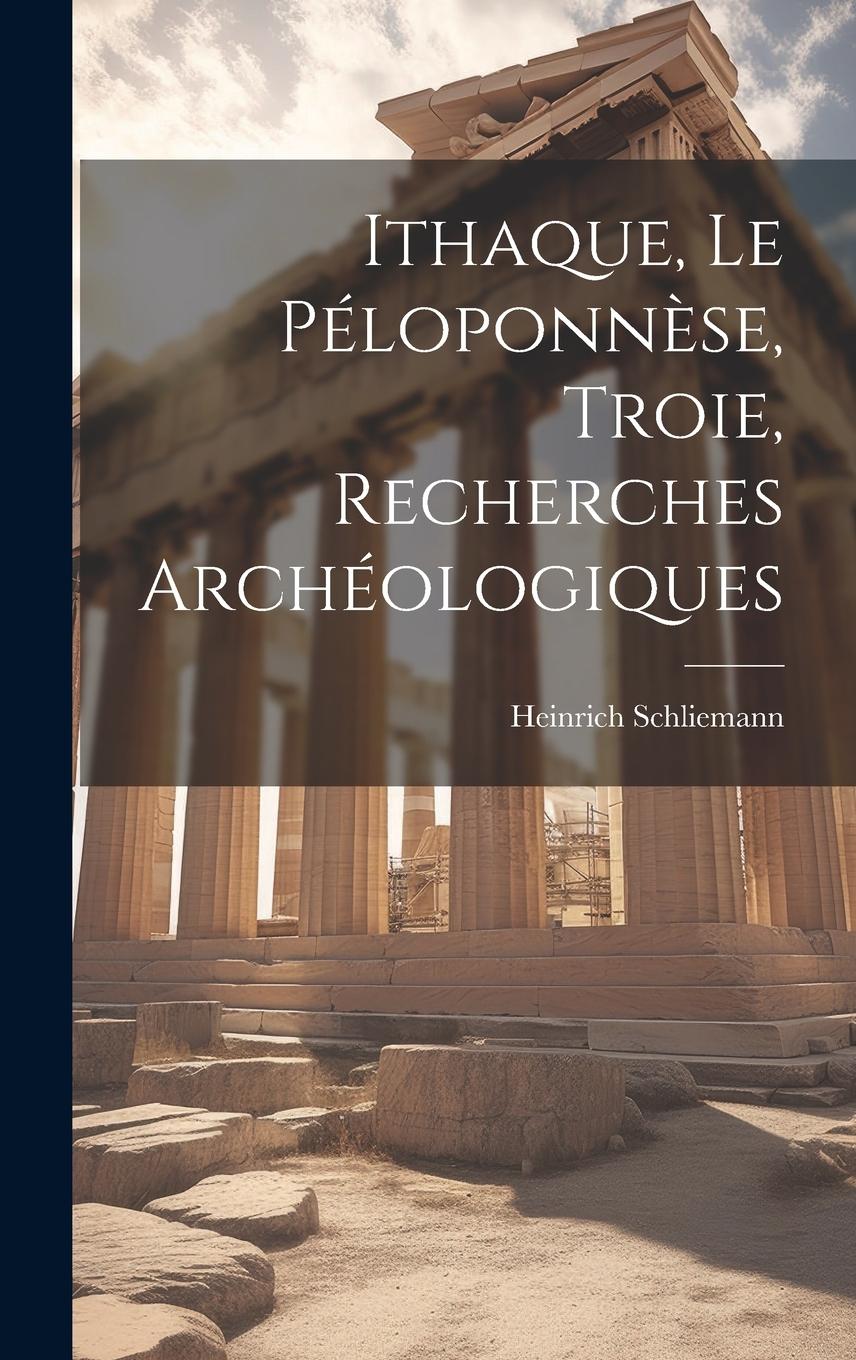 Vorderes Coverbild Ithaque, Le Péloponnèse, Troie, Recherches Archéologiques
