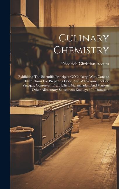 Vorderes Coverbild Culinary Chemistry: Exhibiting The Scientific Principles Of Cookery, With Concise Instructions For Preparing Good And Wholesome Pickles, V