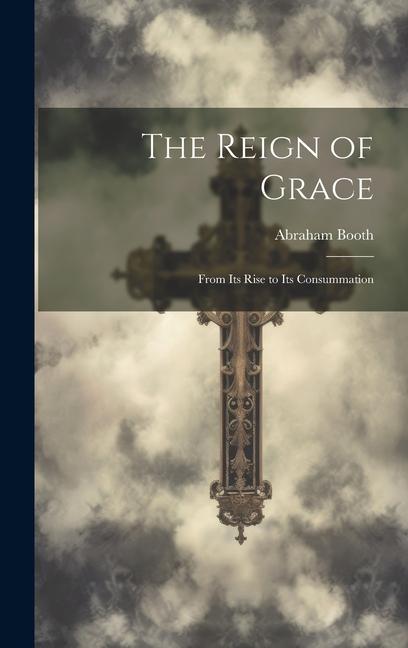 Vorderes Coverbild The Reign of Grace: From Its Rise to Its Consummation