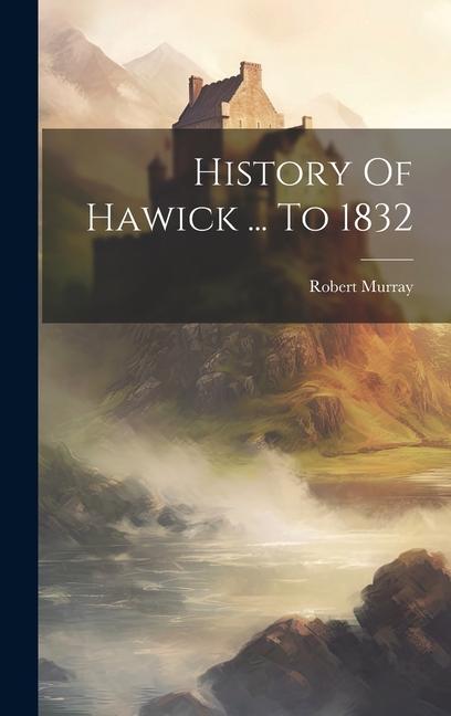Vorderes Coverbild History Of Hawick ... To 1832