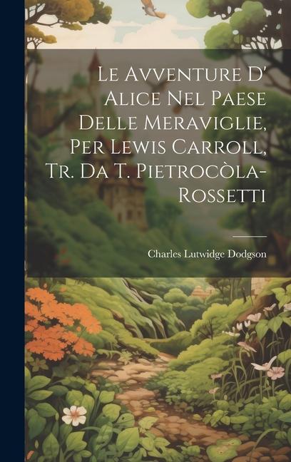 Vorderes Coverbild Le Avventure D' Alice Nel Paese Delle Meraviglie, Per Lewis Carroll, Tr. Da T. Pietrocòla-Rossetti