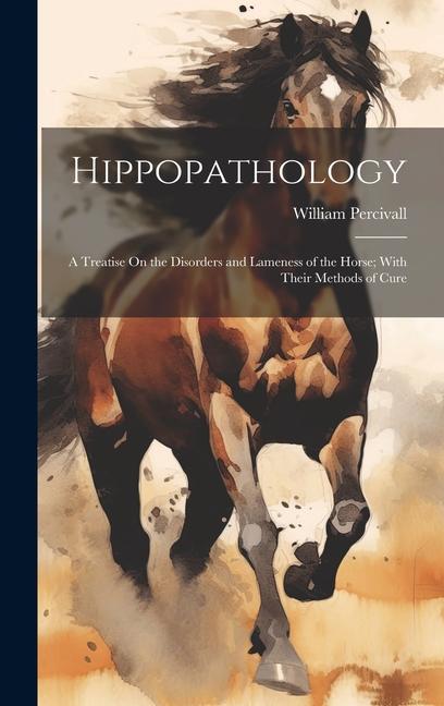 Vorderes Coverbild Hippopathology: A Treatise On the Disorders and Lameness of the Horse; With Their Methods of Cure