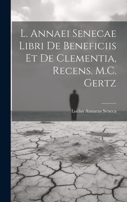 Vorderes Coverbild L. Annaei Senecae Libri De Beneficiis Et De Clementia, Recens. M.C. Gertz