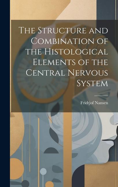 Vorderes Coverbild The Structure and Combination of the Histological Elements of the Central Nervous System