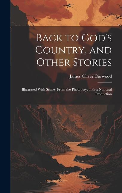 Vorderes Coverbild Back to God's Country, and Other Stories: Illustrated With Scenes From the Photoplay, a First National Production