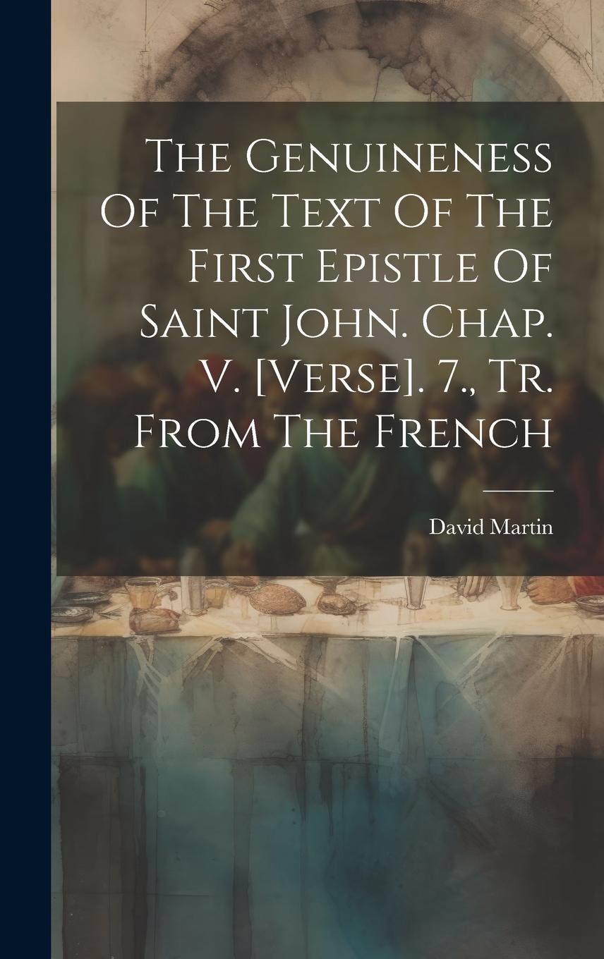 Vorderes Coverbild The Genuineness Of The Text Of The First Epistle Of Saint John. Chap. V. [verse]. 7., Tr. From The French