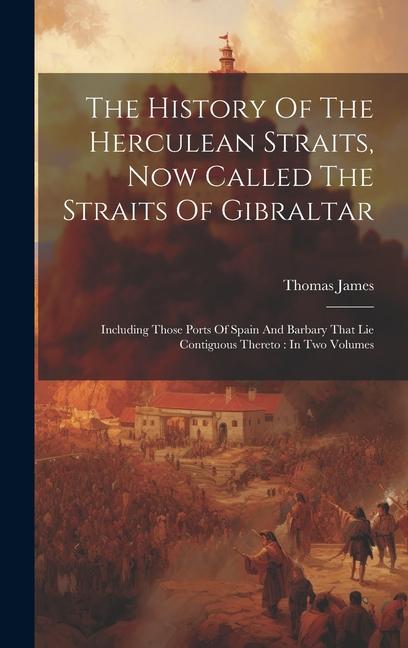 Vorderes Coverbild The History Of The Herculean Straits, Now Called The Straits Of Gibraltar: Including Those Ports Of Spain And Barbary That Lie Contiguous Thereto: In