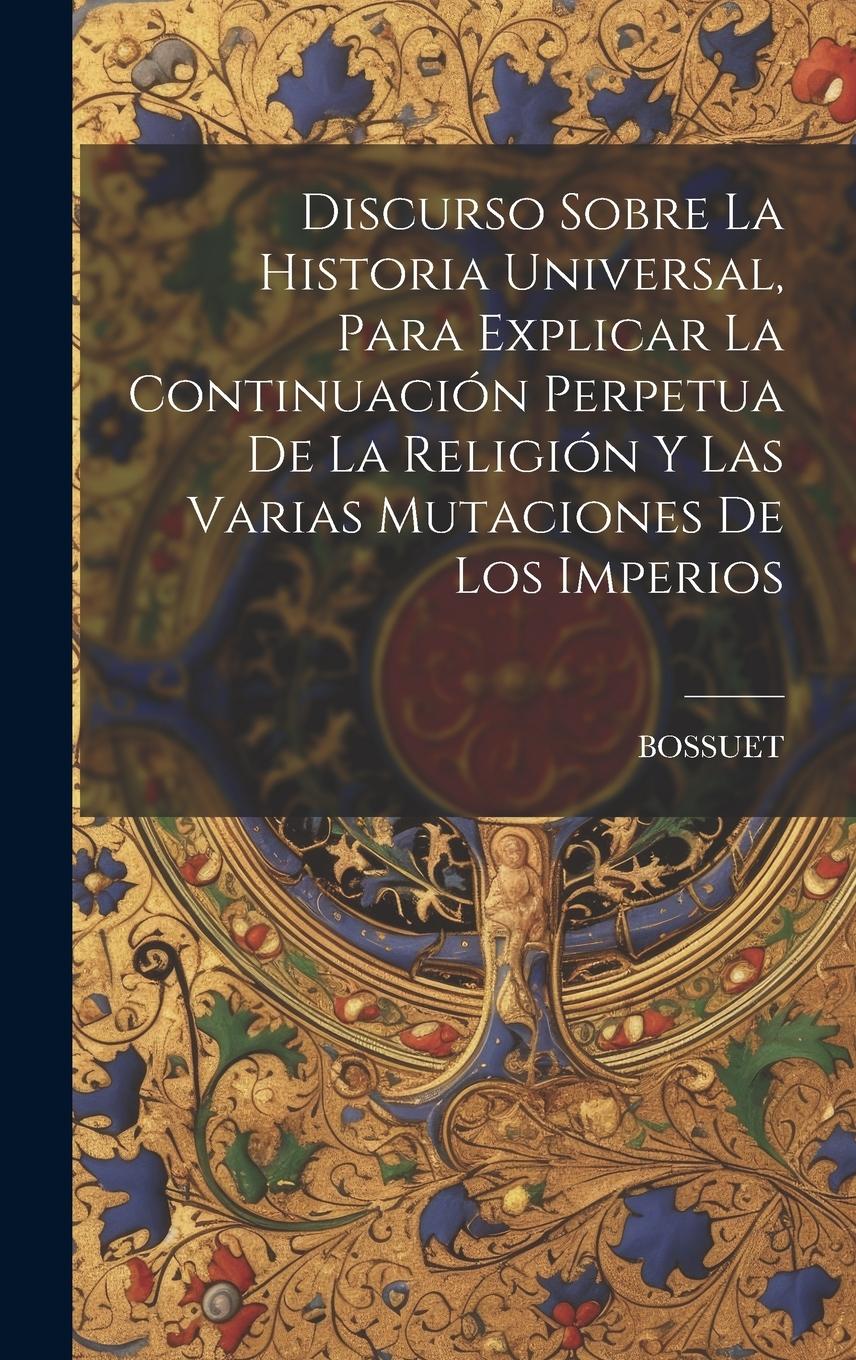Vorderes Coverbild Discurso Sobre La Historia Universal, Para Explicar La Continuación Perpetua De La Religión Y Las Varias Mutaciones De Los Imperios