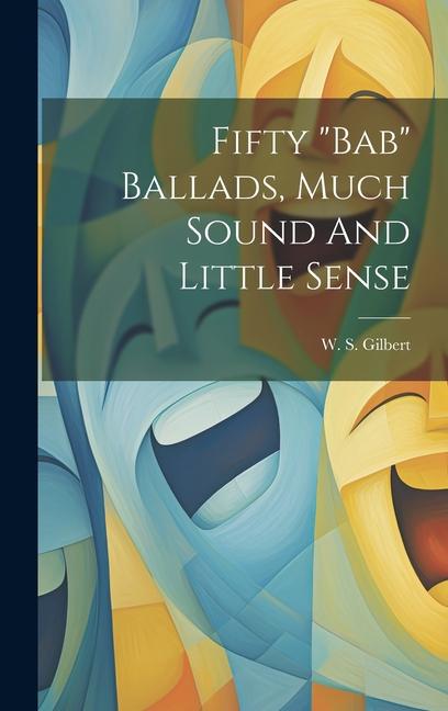 Vorderes Coverbild Fifty "bab" Ballads, Much Sound And Little Sense