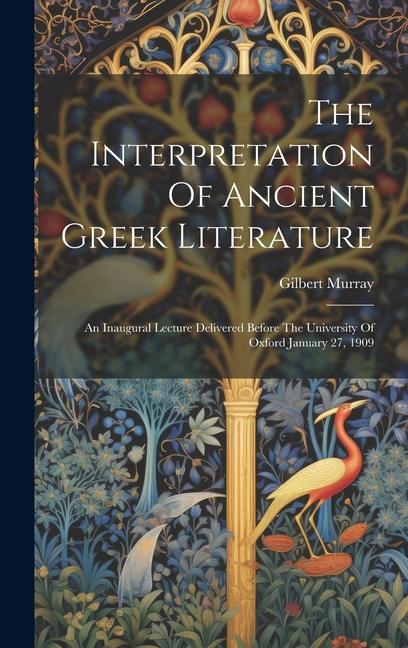 Vorderes Coverbild The Interpretation Of Ancient Greek Literature: An Inaugural Lecture Delivered Before The University Of Oxford January 27, 1909