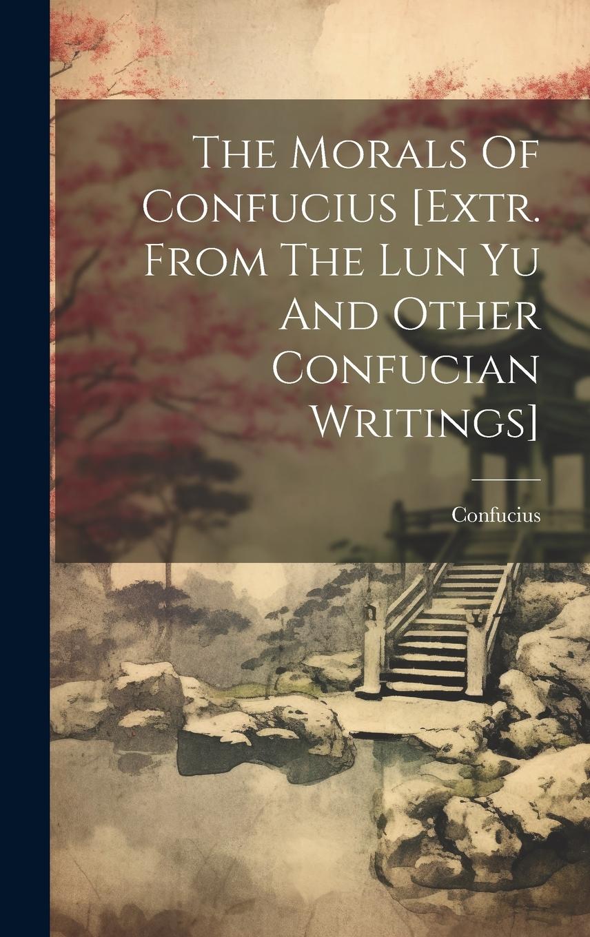 Vorderes Coverbild The Morals Of Confucius [extr. From The Lun Yu And Other Confucian Writings]