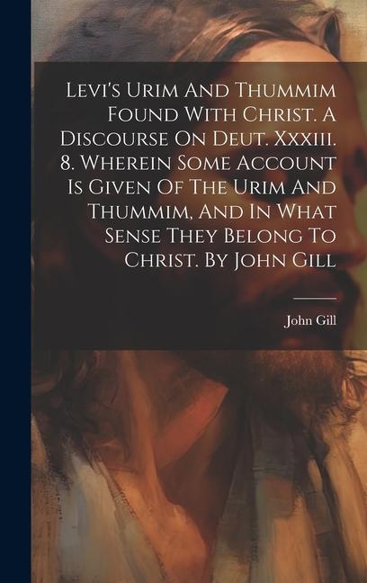 Vorderes Coverbild Levi's Urim And Thummim Found With Christ. A Discourse On Deut. Xxxiii. 8. Wherein Some Account Is Given Of The Urim And Thummim, And In What Sense Th