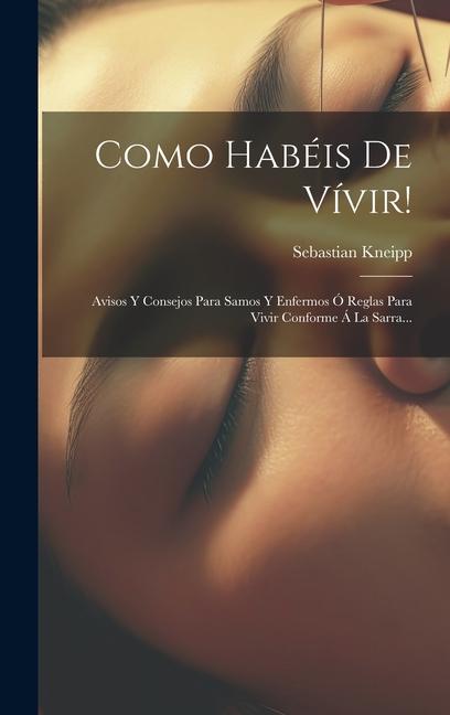 Vorderes Coverbild Como Habéis De Vívir!: Avisos Y Consejos Para Samos Y Enfermos Ó Reglas Para Vivir Conforme Á La Sarra...