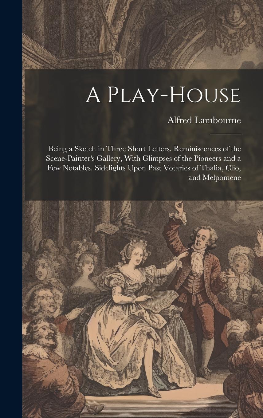 Vorderes Coverbild A Play-house: Being a Sketch in Three Short Letters. Reminiscences of the Scene-painter's Gallery, With Glimpses of the Pioneers and