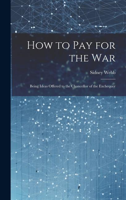 Vorderes Coverbild How to Pay for the War: Being Ideas Offered to the Chancellor of the Exchequer