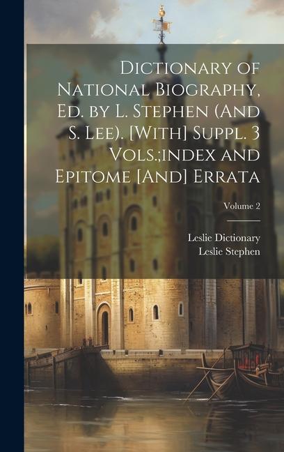 Vorderes Coverbild Dictionary of National Biography, Ed. by L. Stephen (And S. Lee). [With] Suppl. 3 Vols.;index and Epitome [And] Errata; Volume 2