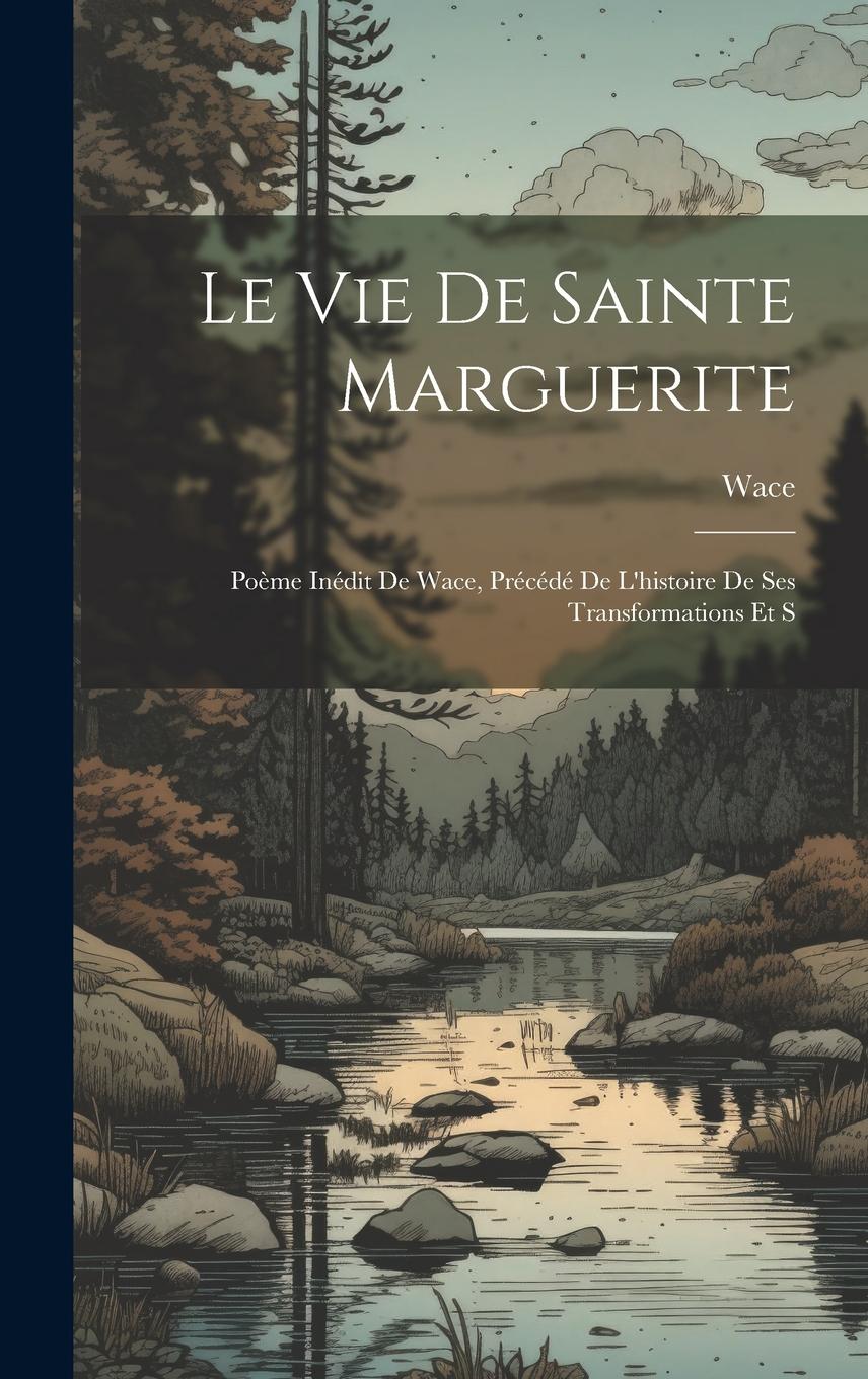 Vorderes Coverbild Le vie de Sainte Marguerite: Poème Inédit de Wace, Précédé de L'histoire de ses Transformations et S