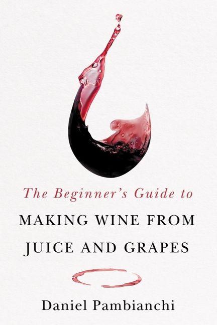 Vorderes Coverbild The Beginner's Guide to Making Wine from Juice and Grapes