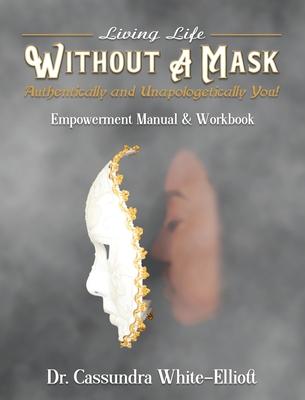 Vorderes Coverbild Living Life WITHOUT A MASK Authentically and Unapologetically You! Empowerment Manual and Workbook