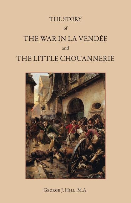 Vorderes Coverbild The Story of the War in La Vendée and the Little Chouannerie