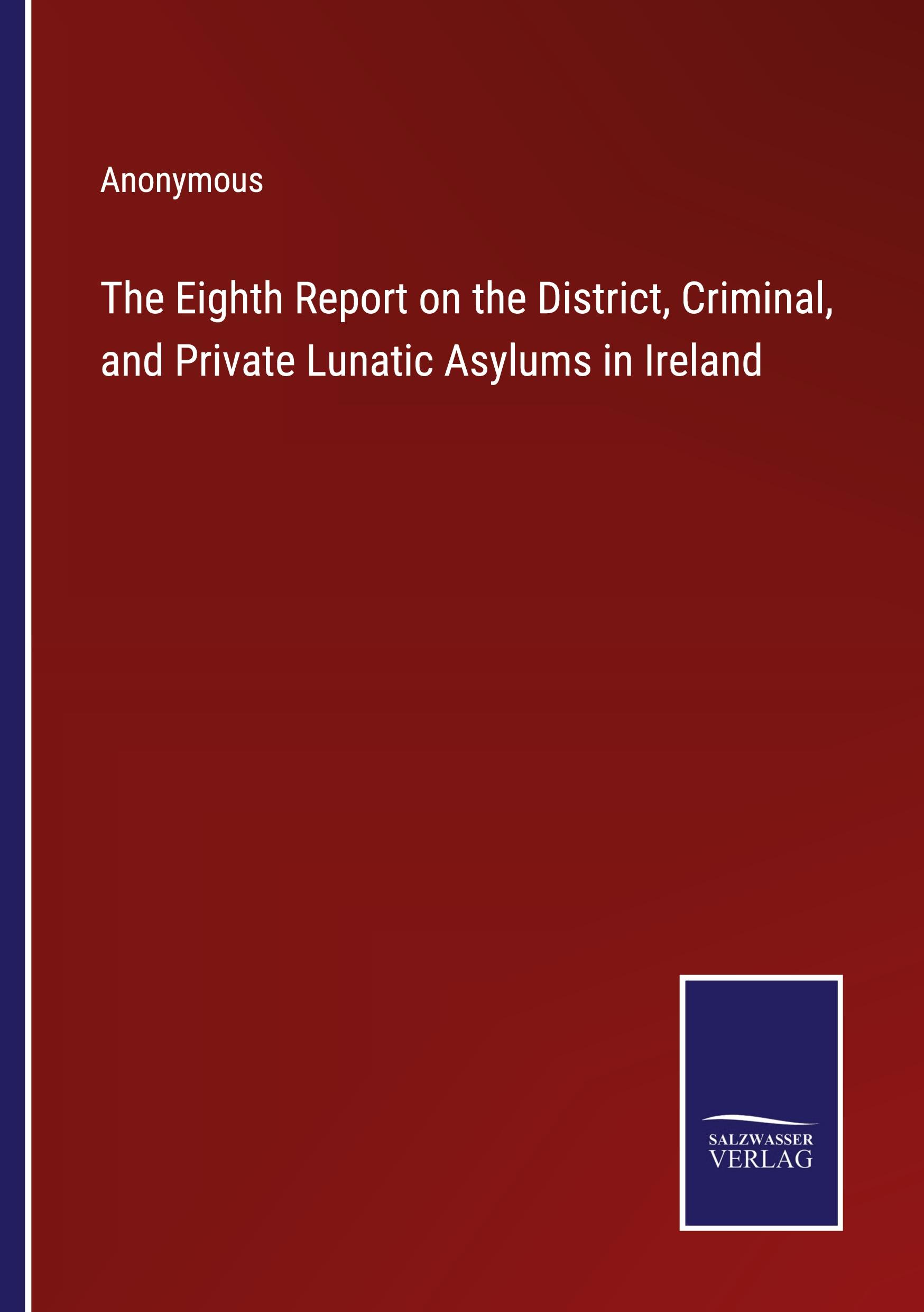 Vorderes Coverbild The Eighth Report on the District, Criminal, and Private Lunatic Asylums in Ireland
