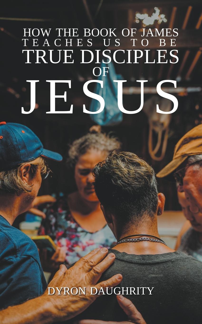 Vorderes Coverbild How the Book of James Teaches Us To Be True Disciples of Jesus