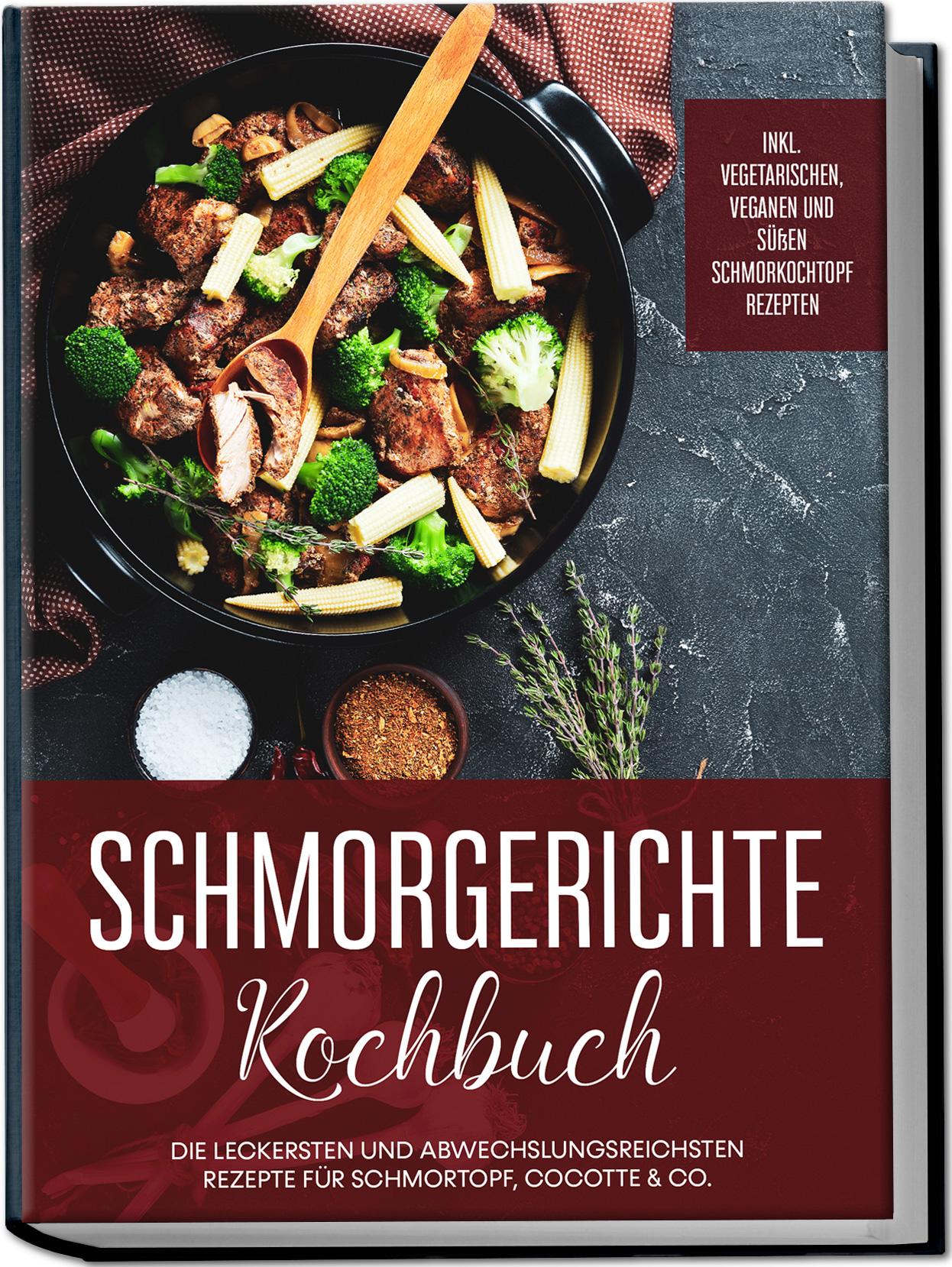 Vorderes Coverbild Schmorgerichte Kochbuch: Die leckersten und abwechslungsreichsten Rezepte für Schmortopf, Cocotte & Co. - inkl. vegetarischen, veganen und süßen Schmorkochtopf Rezepten