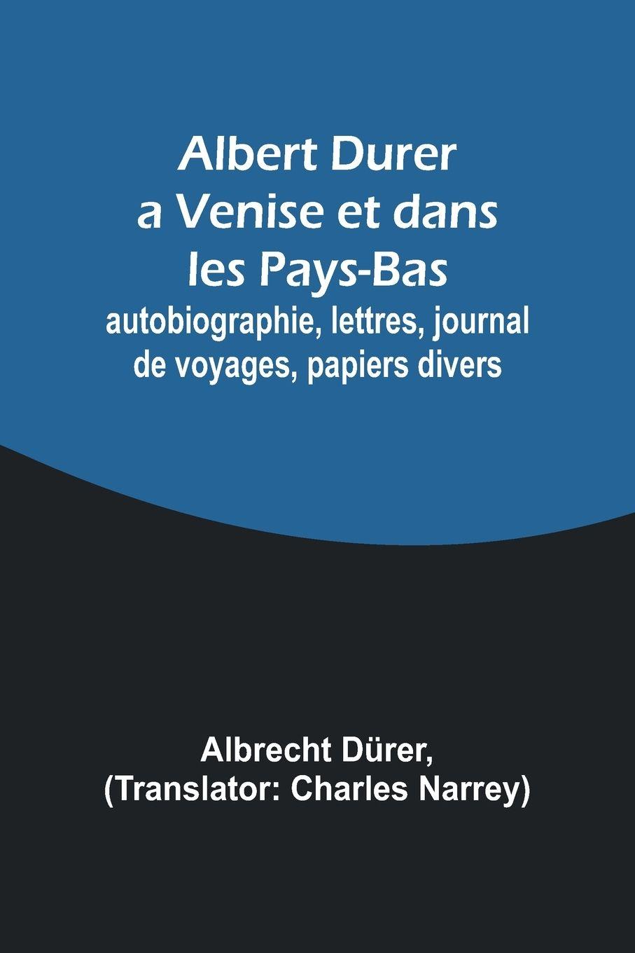 Vorderes Coverbild Albert Durer a Venise et dans les Pays-Bas; autobiographie, lettres, journal de voyages, papiers divers