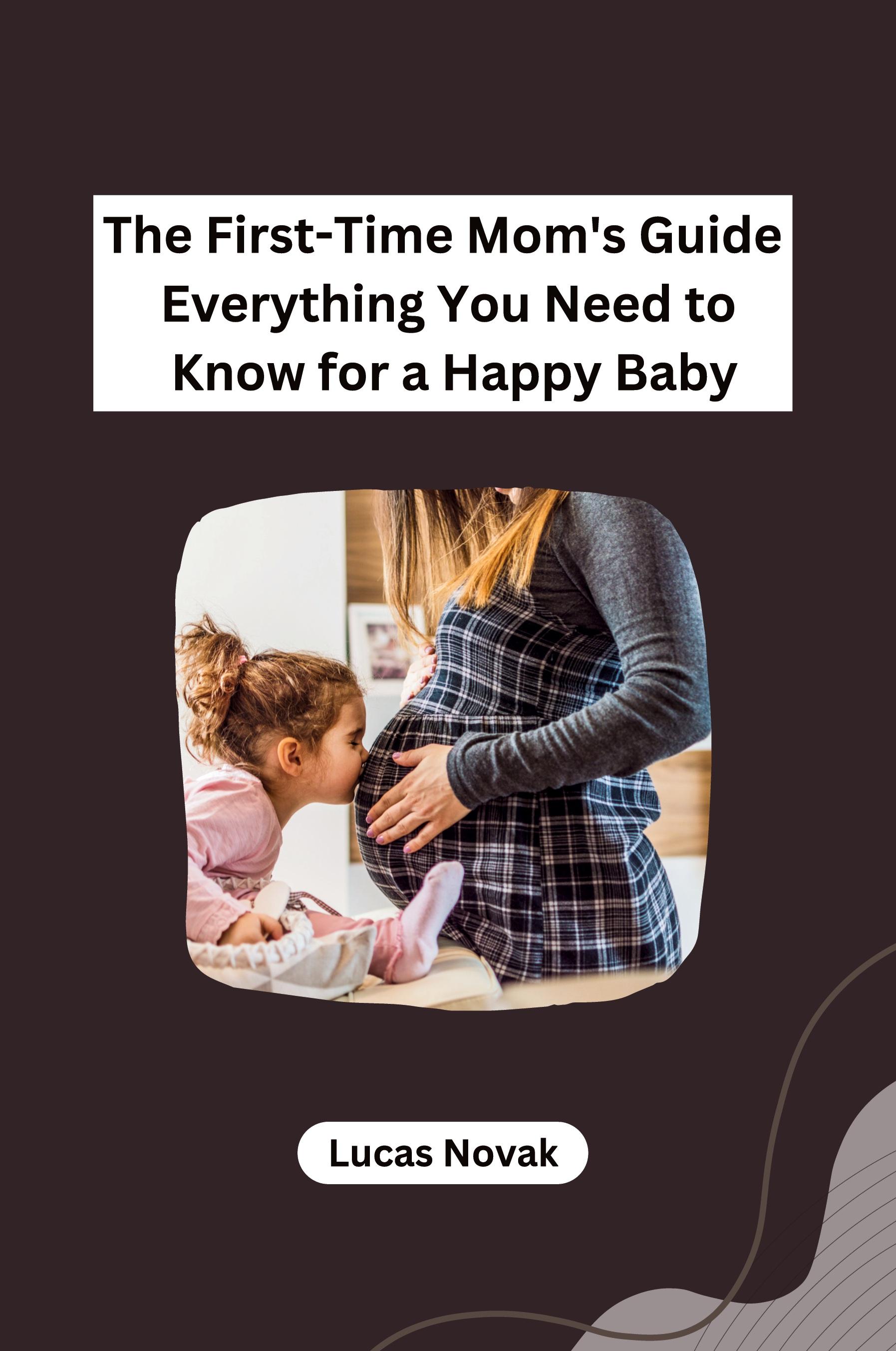 Vorderes Coverbild The First-Time Mom's Guide Everything You Need to Know for a Happy Baby