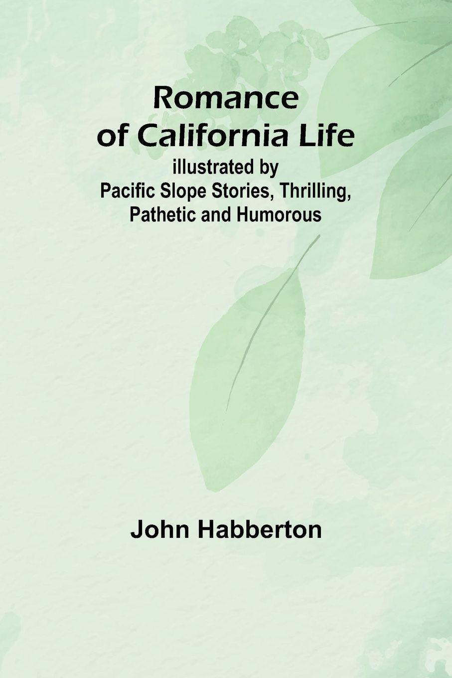 Vorderes Coverbild Romance of California Life; Illustrated by Pacific Slope Stories, Thrilling, Pathetic and Humorous