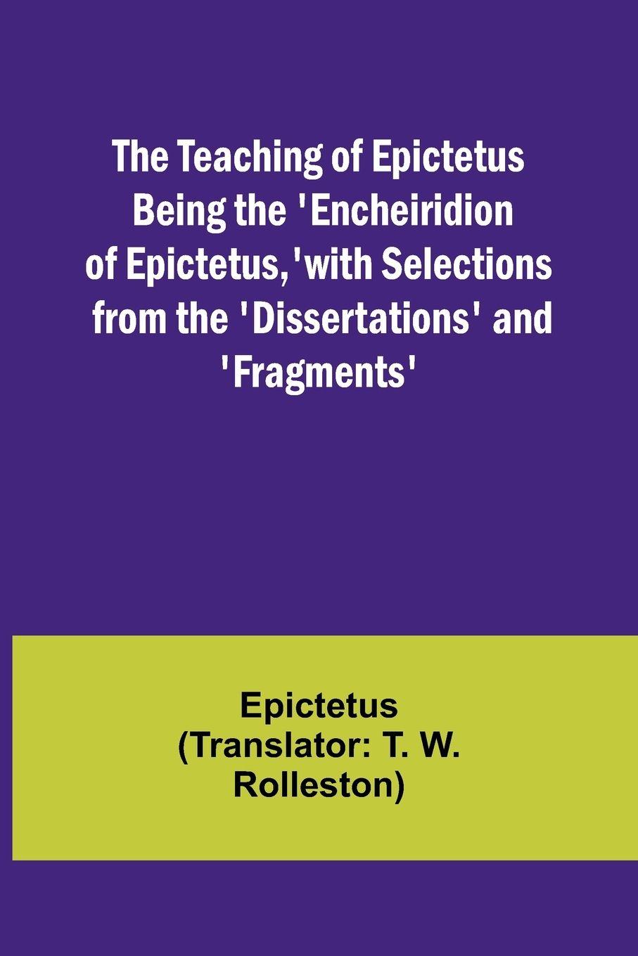 Vorderes Coverbild The Teaching of Epictetus Being the 'Encheiridion of Epictetus,' with Selections from the 'Dissertations' and 'Fragments'
